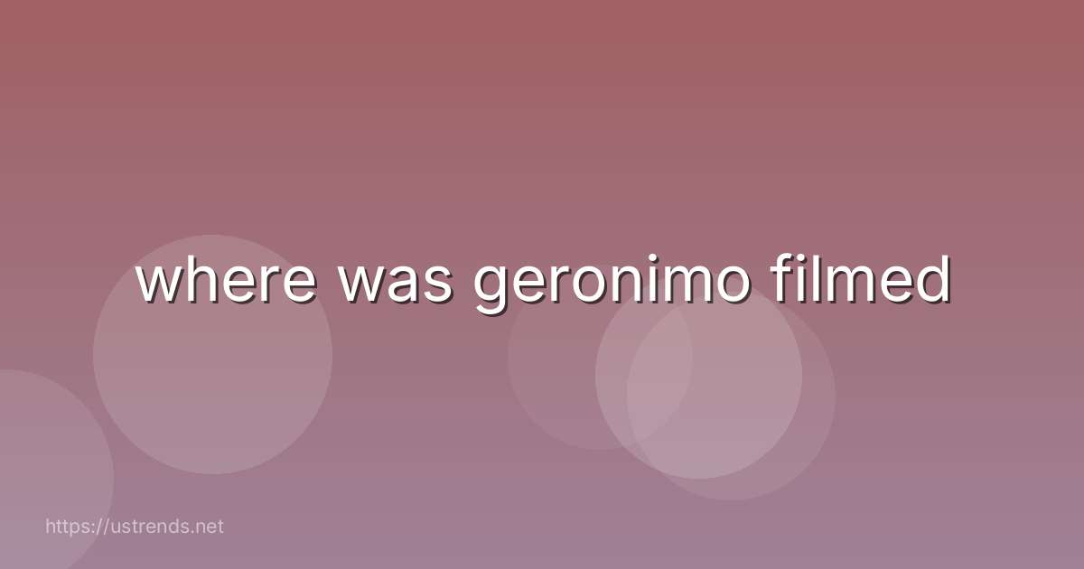 where was geronimo filmed