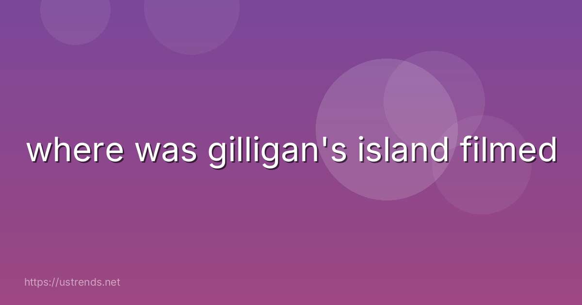 where was gilligan's island filmed