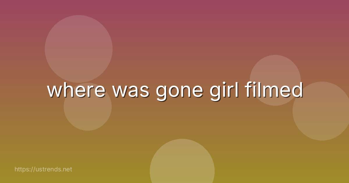 where was gone girl filmed