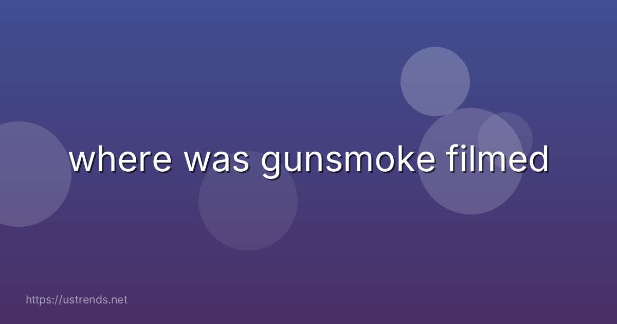 where was gunsmoke filmed