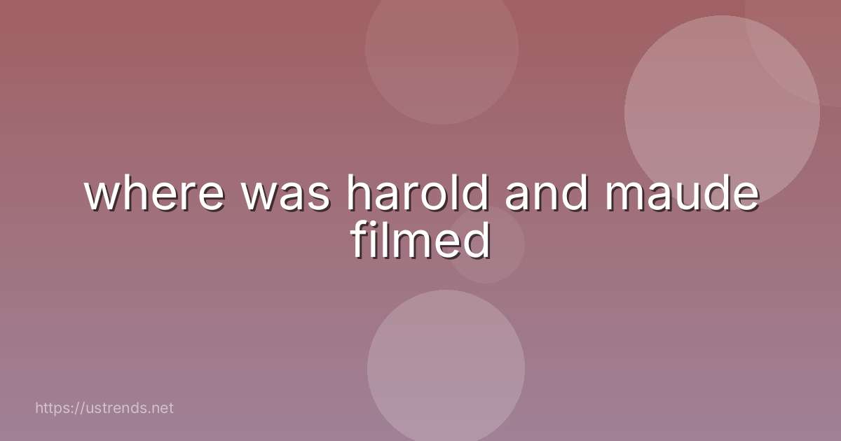 where was harold and maude filmed