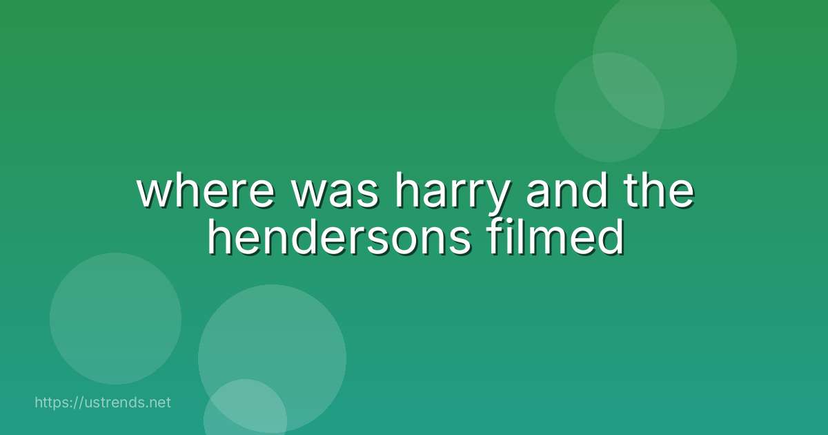 where was harry and the hendersons filmed