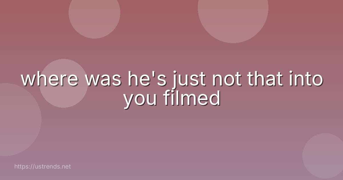 where was he's just not that into you filmed