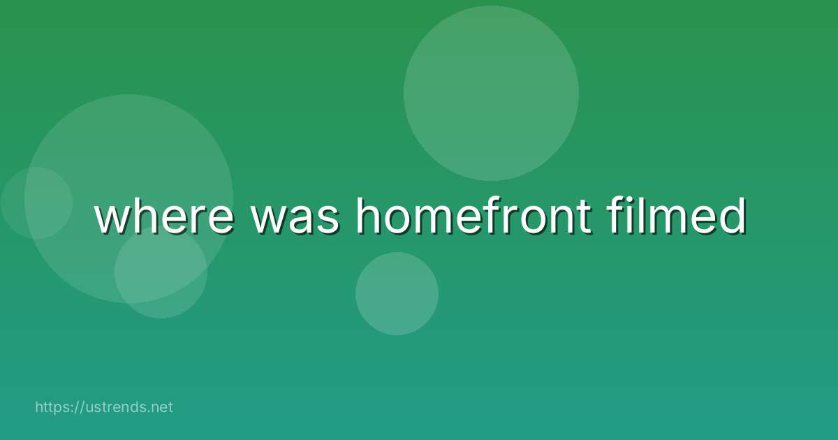 where was homefront filmed