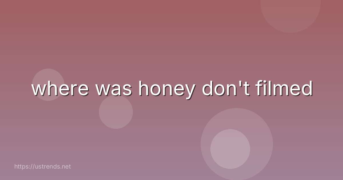 where was honey don't filmed