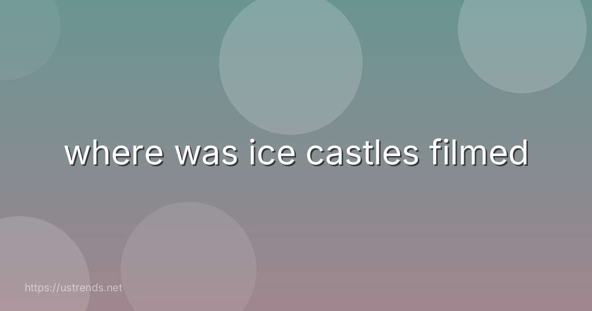 where was ice castles filmed