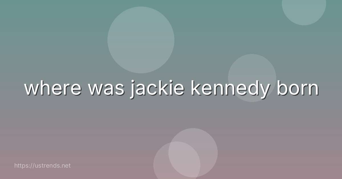 where was jackie kennedy born