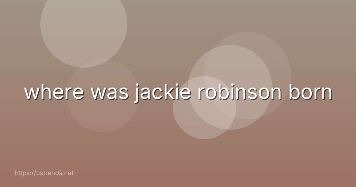 where was jackie robinson born