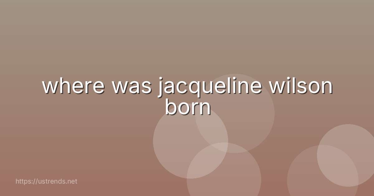 where was jacqueline wilson born