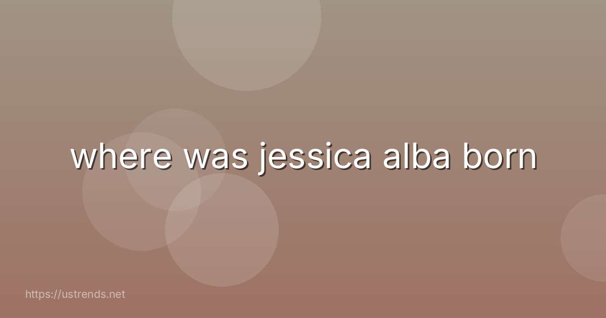 where was jessica alba born