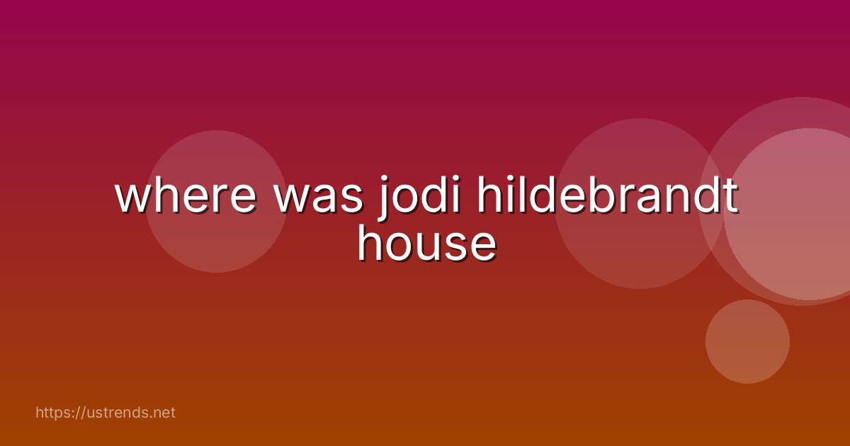 where was jodi hildebrandt house