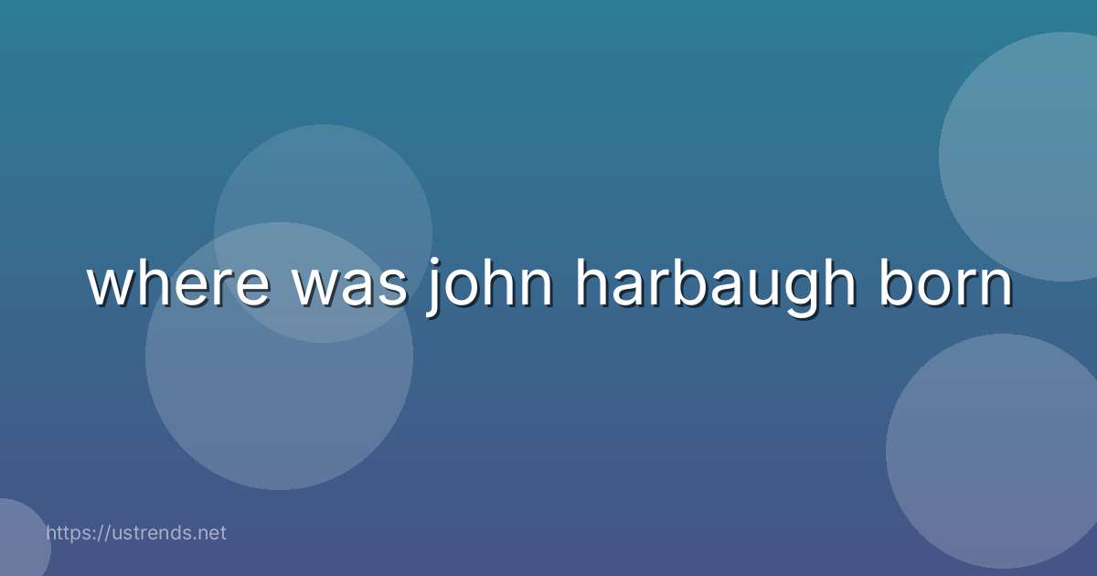 where was john harbaugh born