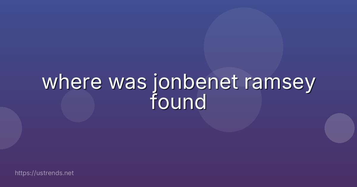where was jonbenet ramsey found