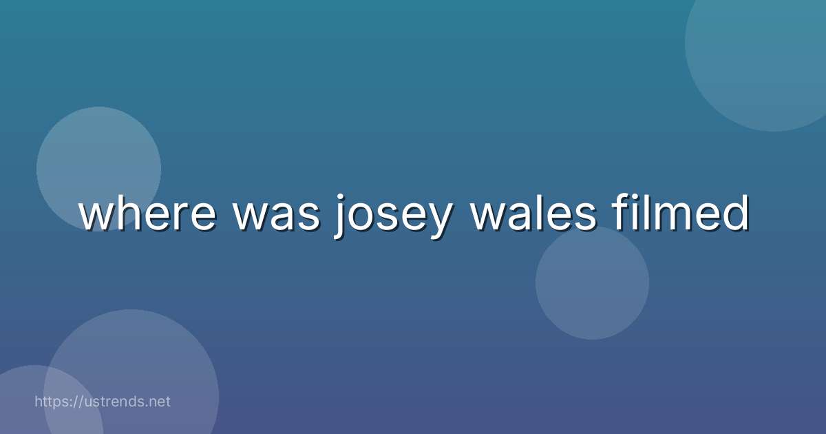 where was josey wales filmed
