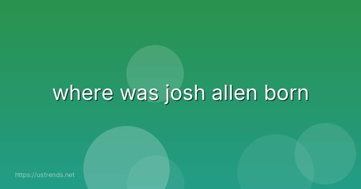 where was josh allen born