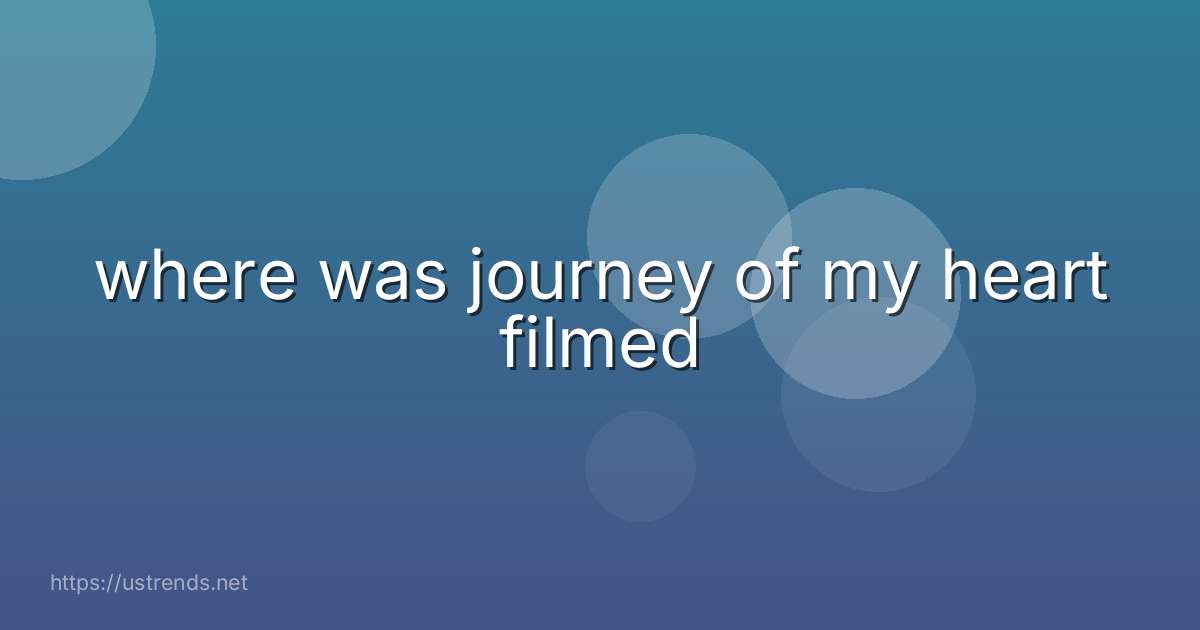 where was journey of my heart filmed