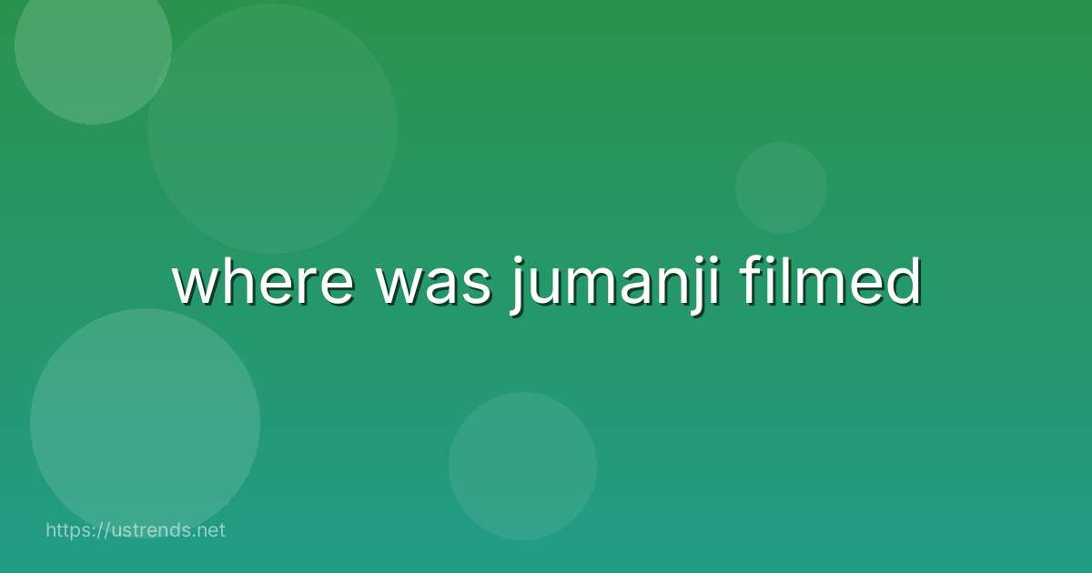 where was jumanji filmed