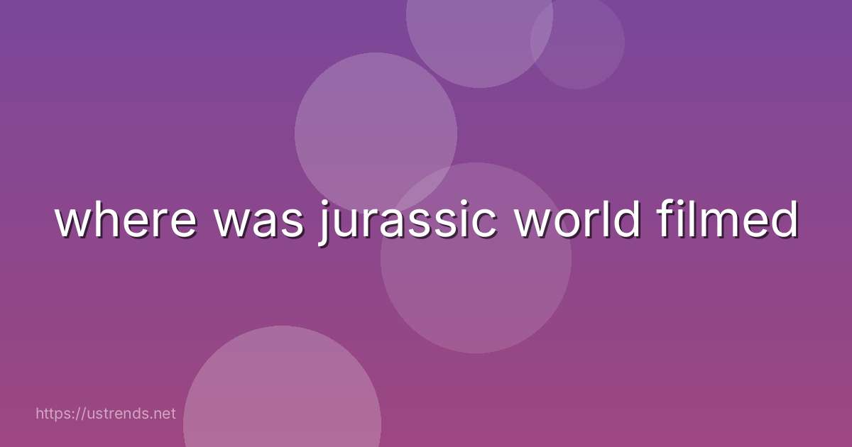 where was jurassic world filmed