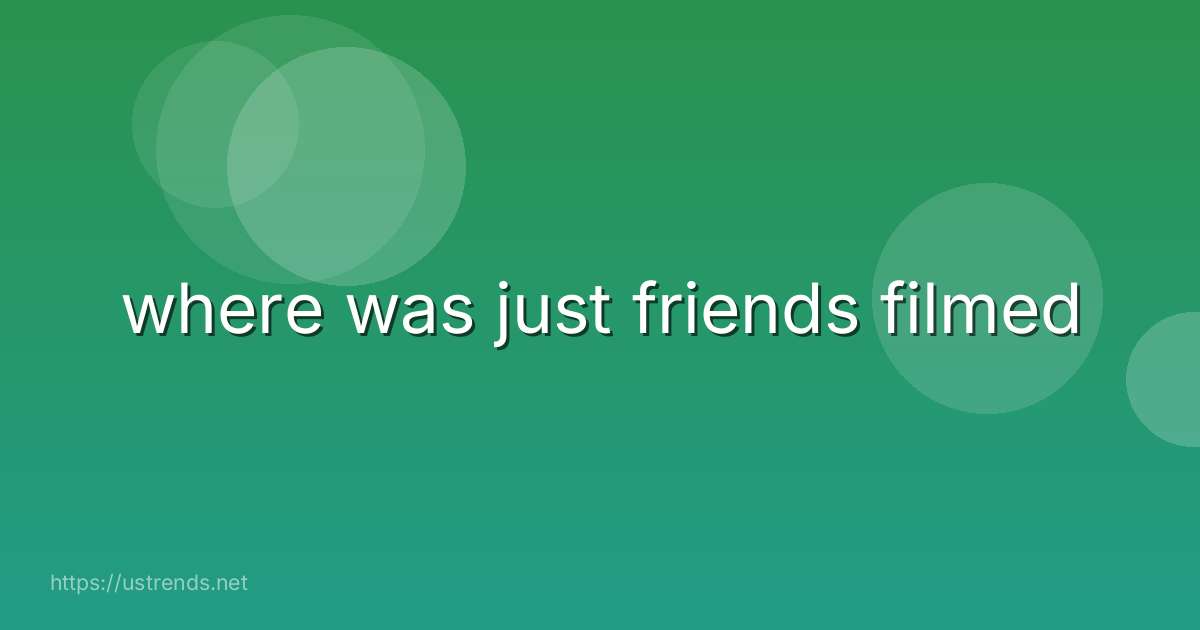 where was just friends filmed