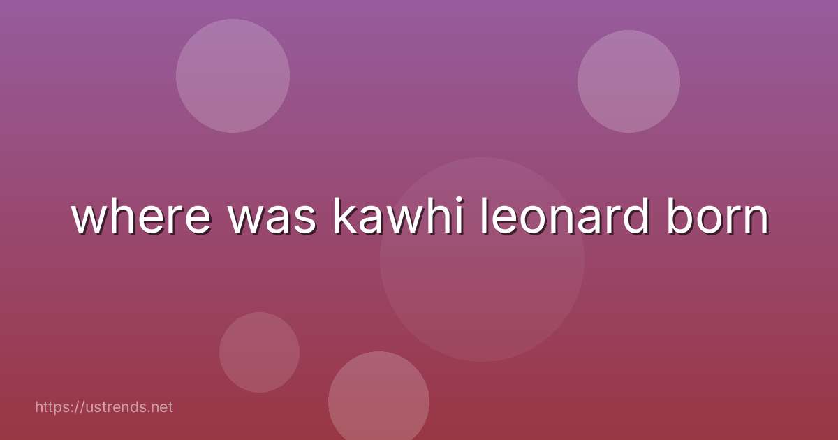 where was kawhi leonard born