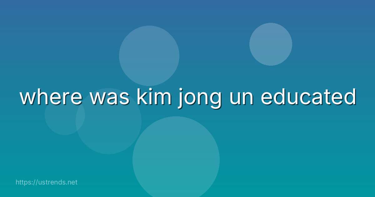 where was kim jong un educated