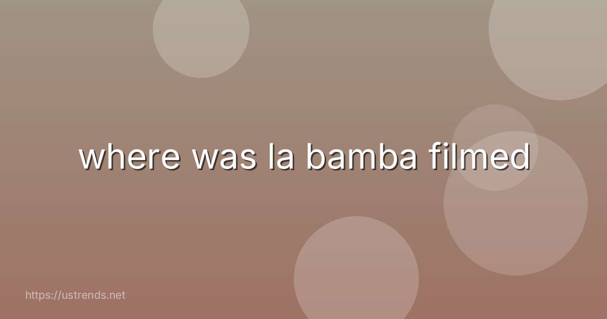 where was la bamba filmed
