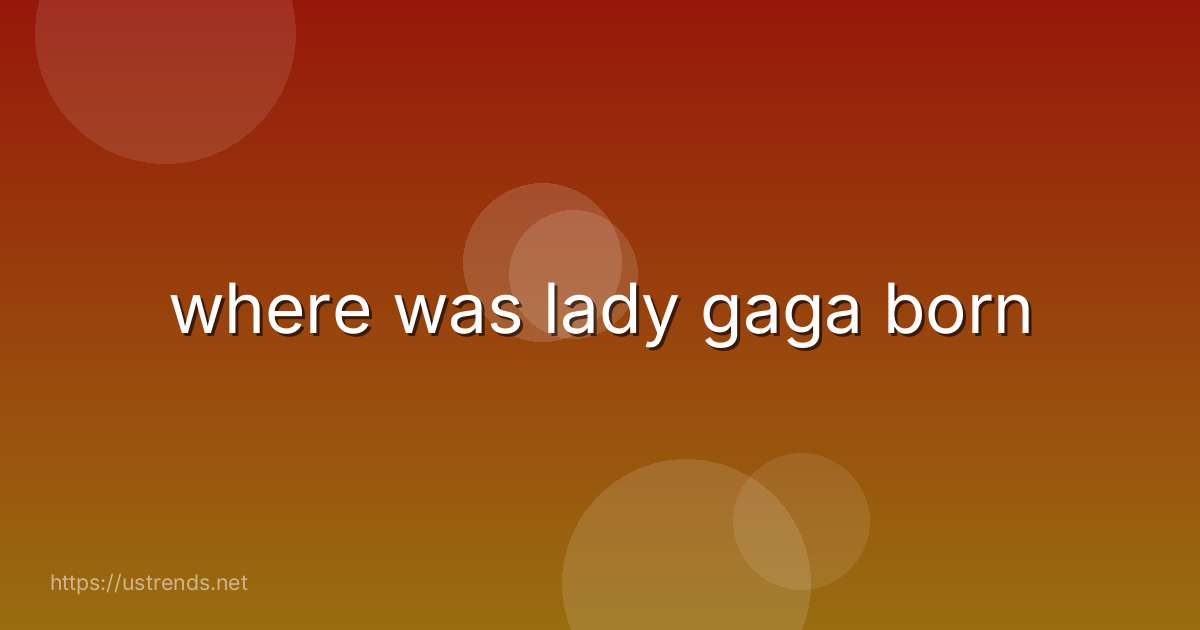 where was lady gaga born