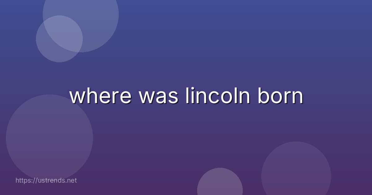 where was lincoln born