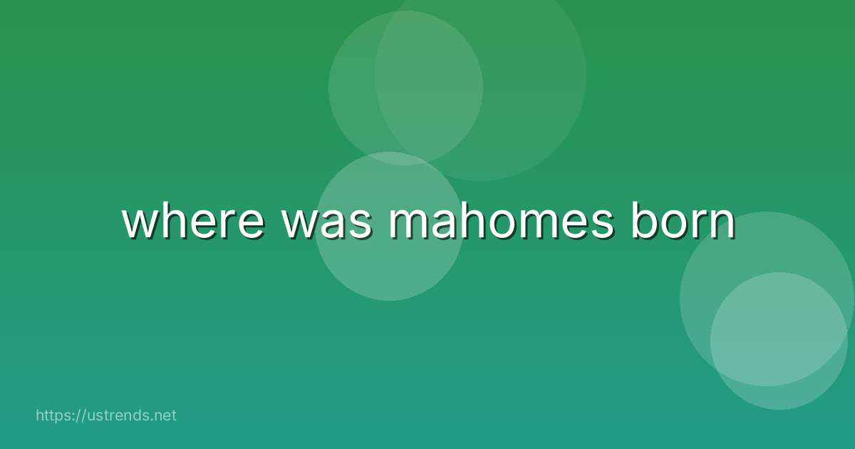 where was mahomes born