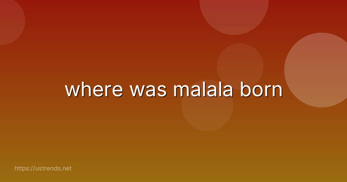where was malala born