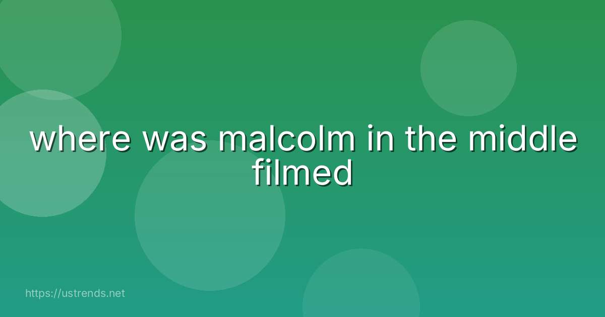 where was malcolm in the middle filmed