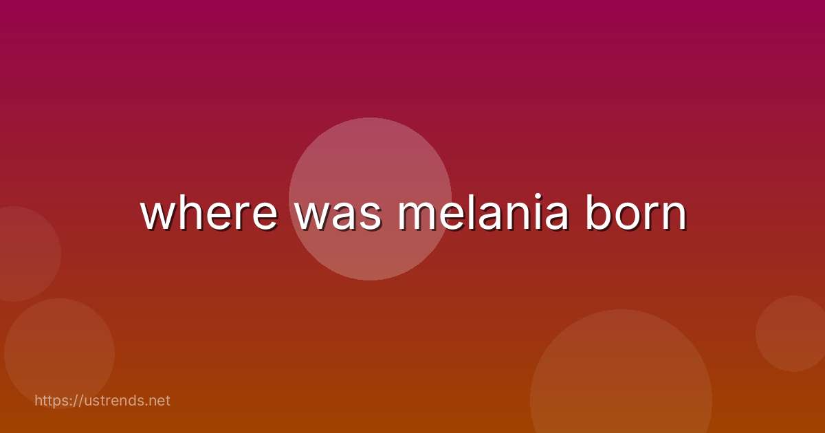 where was melania born