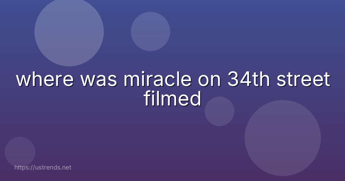 where was miracle on 34th street filmed