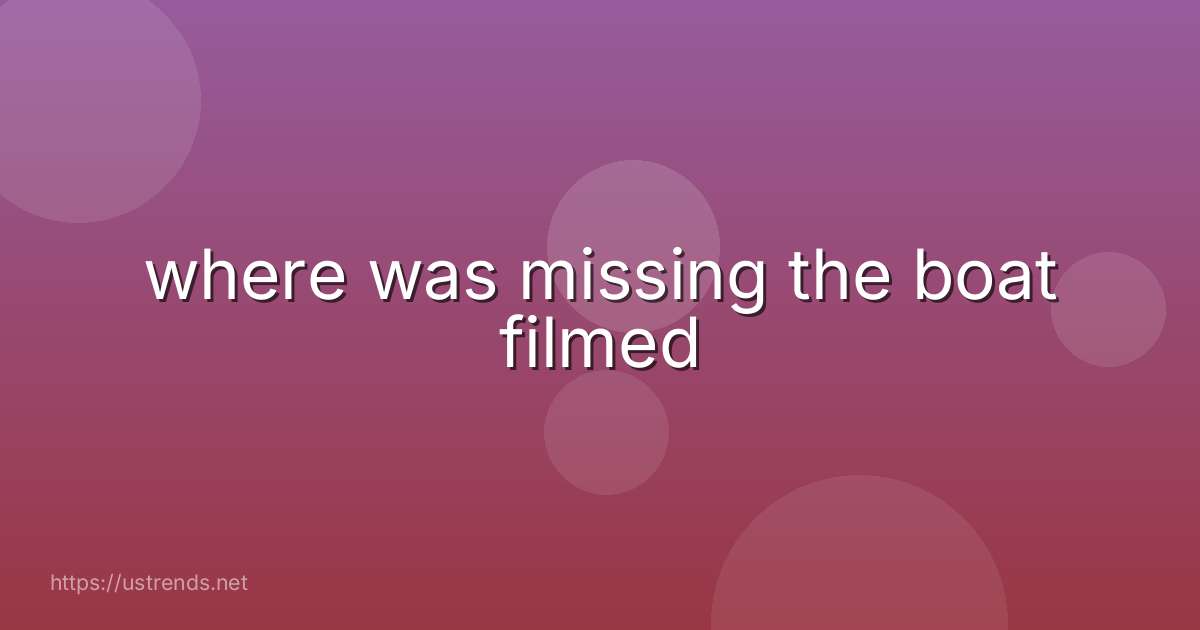 where was missing the boat filmed