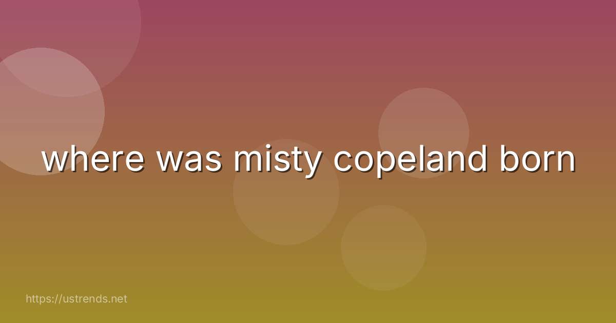 where was misty copeland born