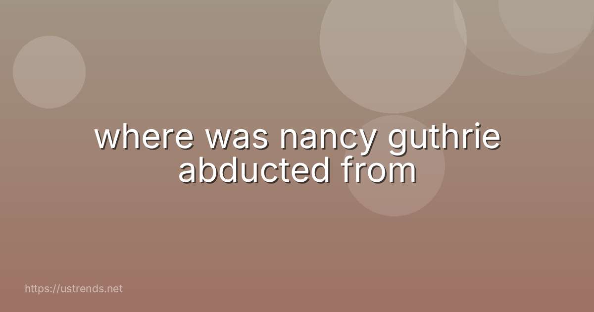 where was nancy guthrie abducted from