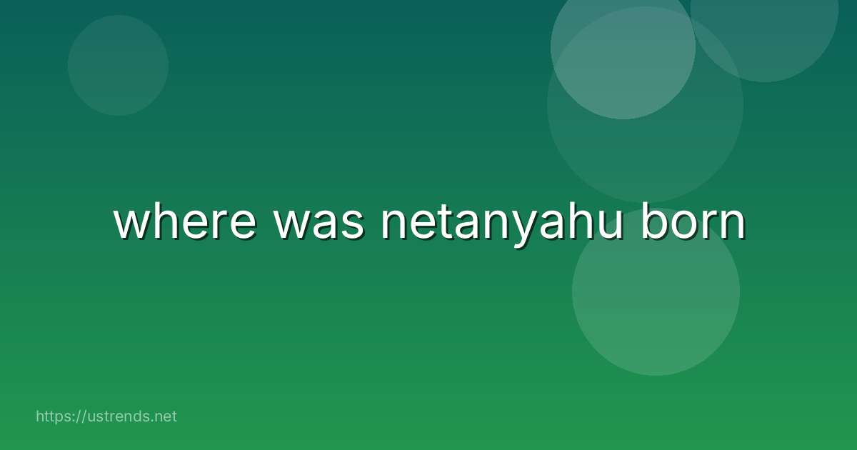 where was netanyahu born