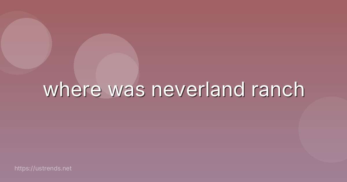 where was neverland ranch