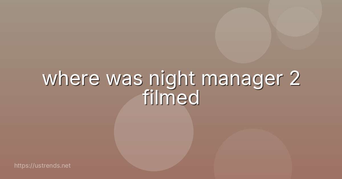 where was night manager 2 filmed