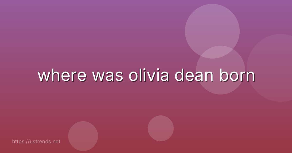 where was olivia dean born