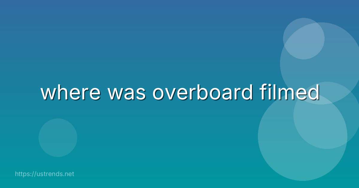 where was overboard filmed