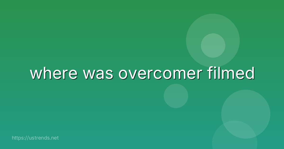 where was overcomer filmed
