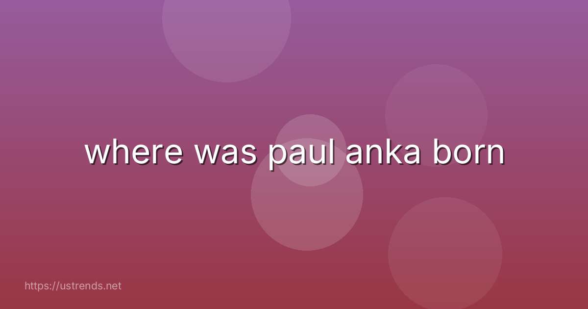 where was paul anka born