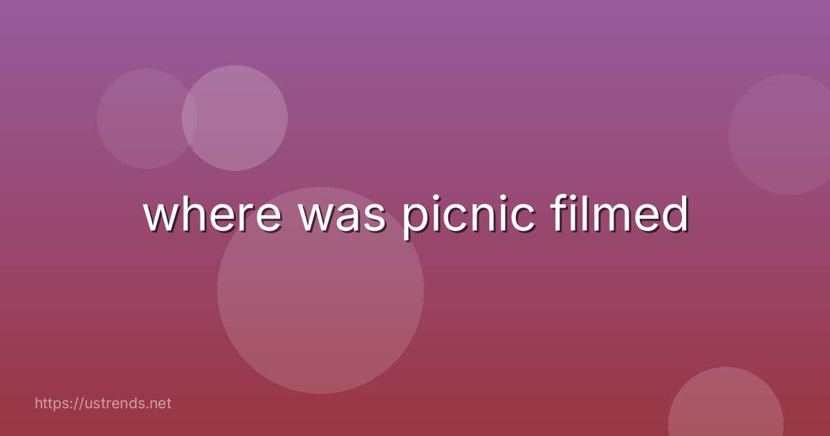 where was picnic filmed