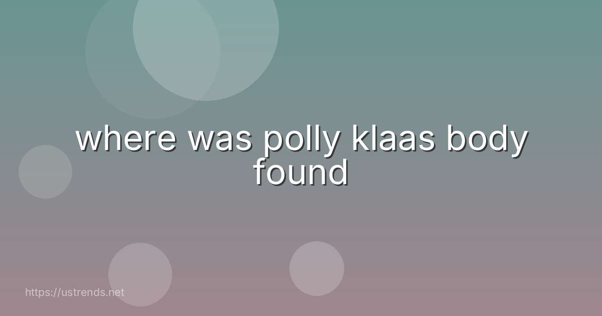 where was polly klaas body found