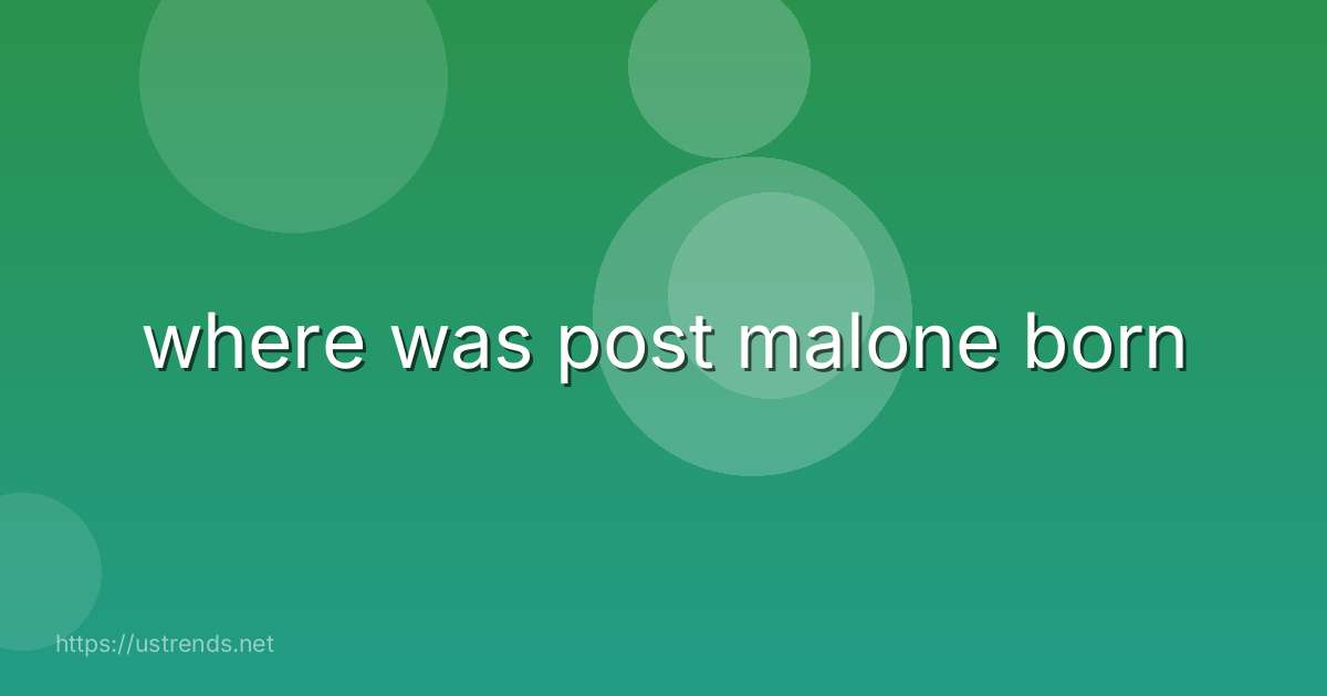 where was post malone born