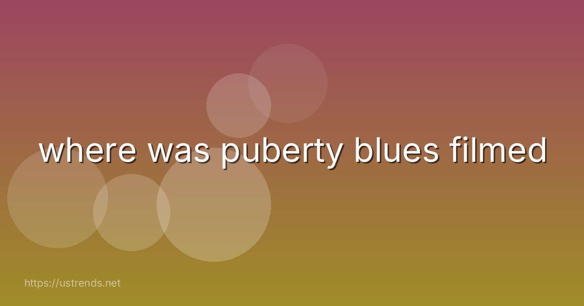 where was puberty blues filmed