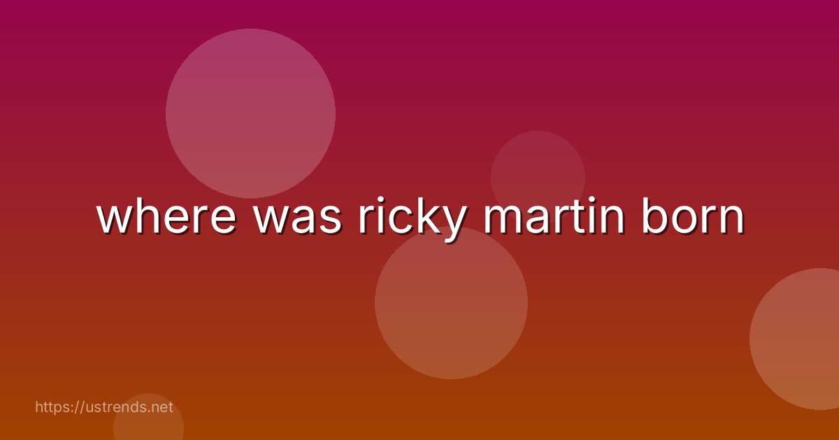 where was ricky martin born