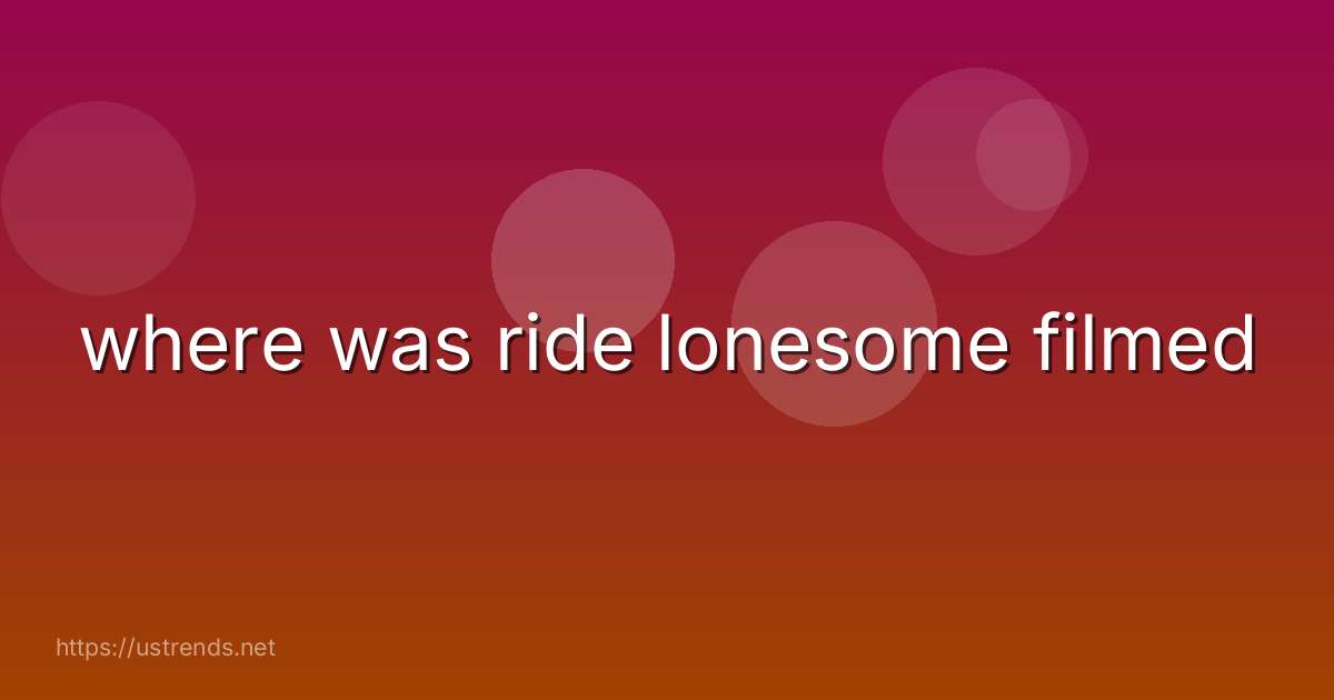 where was ride lonesome filmed