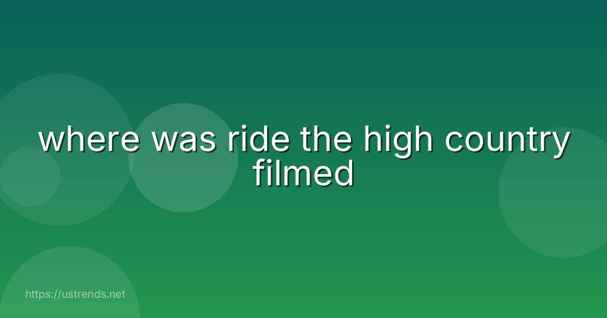 where was ride the high country filmed